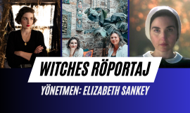 Elizabeth Sankey “Cadılar / Witches” Filmini Beyazperde’ye Anlattı